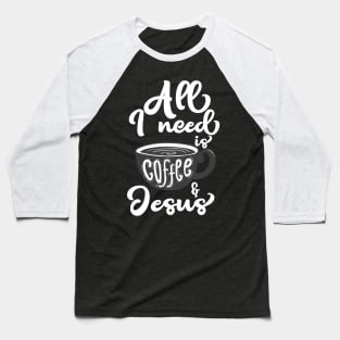 All I Need Is Coffee and Jesus Baseball T-Shirt